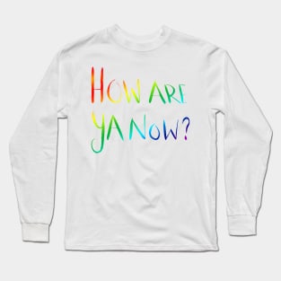 How Are Ya Now? - Rainbow Long Sleeve T-Shirt